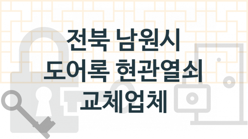 전북 남원시 전문현관열쇠 및 도어록 교체업체소개 추천