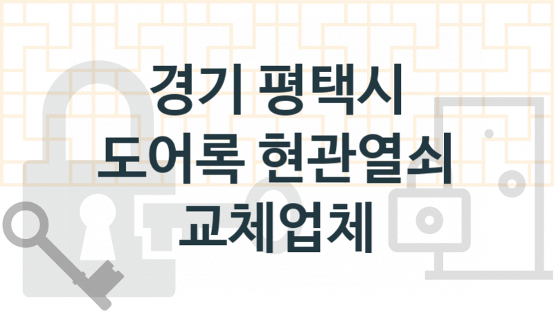 경기 평택시 도어록 업체 추천 TOP 5, 도어록 열쇠 업체 소개