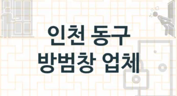 인천 동구 입구 방범창 교체업체 추천