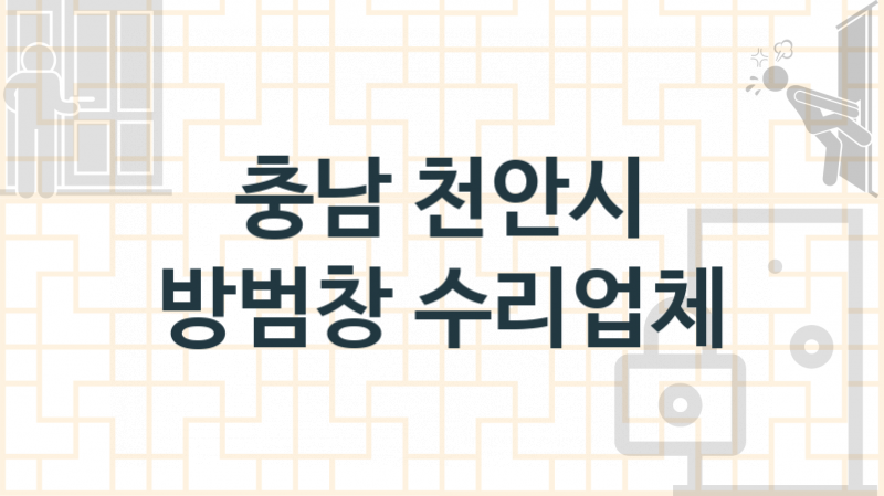 충남 천안시 방범창 업체 추천 3, 견적, 교체 업체소개